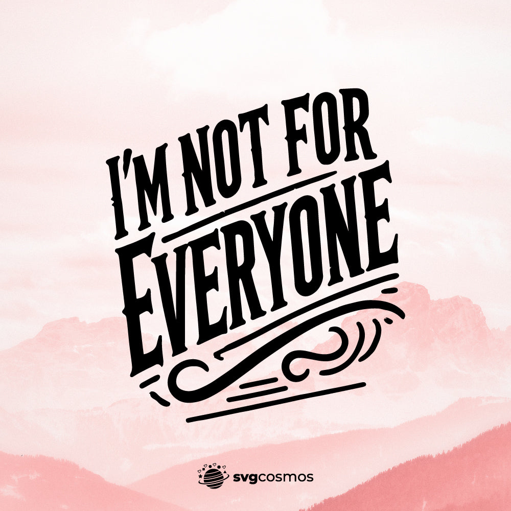 I’m Not For Everyone svg, I am Not For Everyone png, I’m Not For Everyone silhouette, I’m Not For Everyone clipart, I’m Not For Everyone vector, I’m Not For Everyone cricut, I’m Not For Everyone svg files for cricut, I’m Not For Everyone cut file, inspirational quotes - svgcosmos