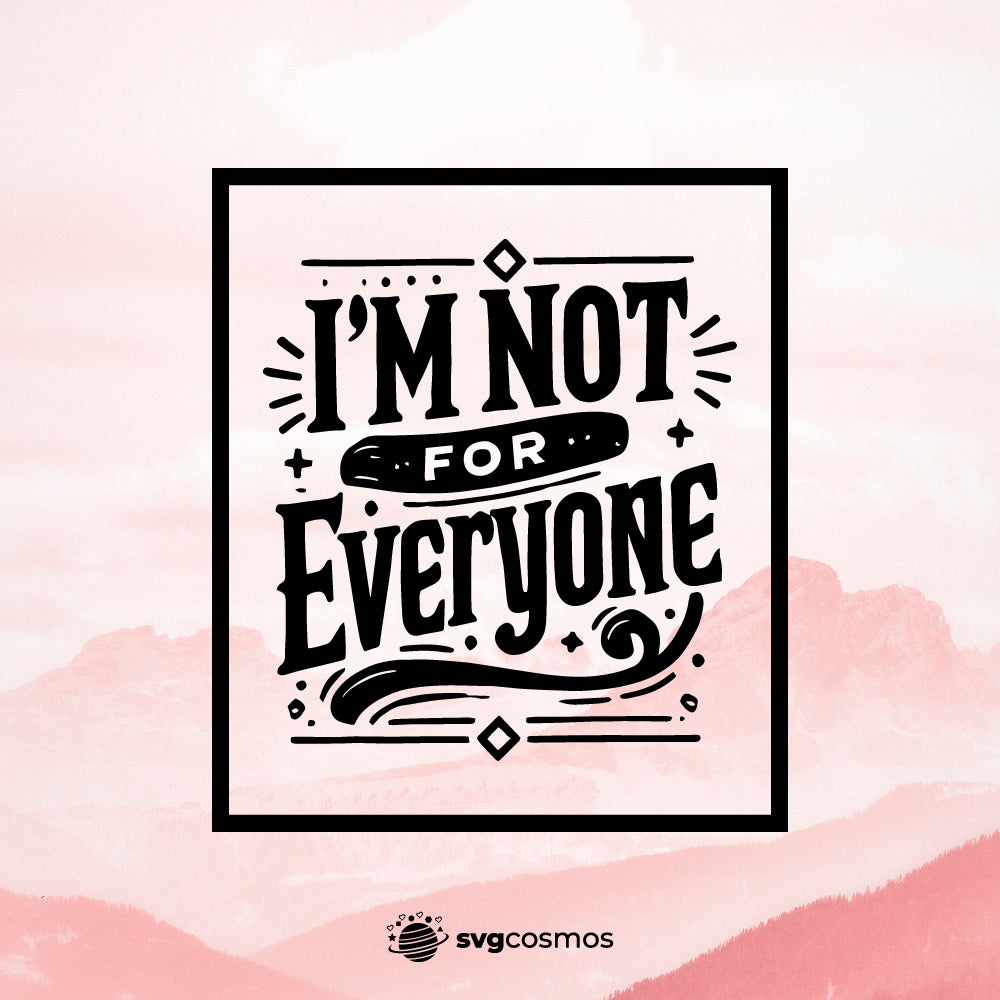 I’m Not For Everyone svg, I am Not For Everyone png, I’m Not For Everyone silhouette, I’m Not For Everyone clipart, I’m Not For Everyone vector, I’m Not For Everyone cricut, I’m Not For Everyone svg files for cricut, I’m Not For Everyone cut file, inspirational quotes - svgcosmos